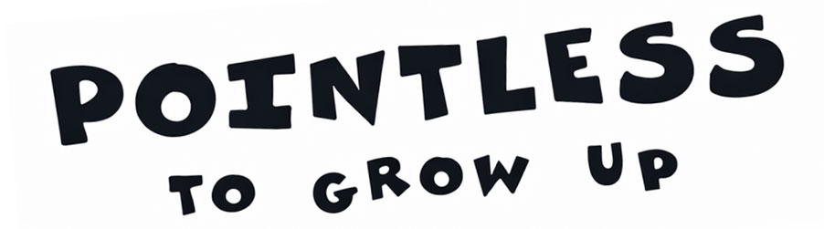 Pointless to grow up